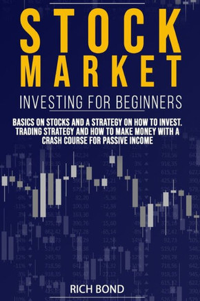 Stock Market Investing for Beginners: Basics on Stocks and a Strategy on How to Invest. Trading Strategy and How to Make Money with a Crash Course for