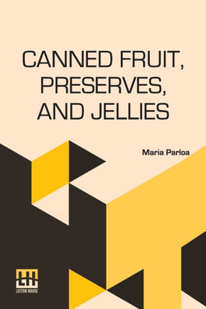 Canned Fruit, Preserves, And Jellies: Household Methods Of Preparation