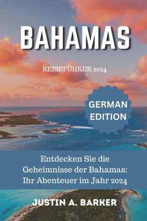 Bahamas-Reiseführer 2024: Entdecken Sie die Geheimnisse der Bahamas: Ihr Abenteuer im Jahr 2024