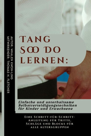 Tang Soo Do lernen: Einfache und unterhaltsame Selbstverteidigungstechniken für Kinder und Erwachsene: Eine Schritt-für-Schritt-Anleitung