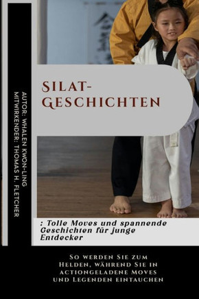 Silat-Geschichten: Tolle Moves und spannende Geschichten für junge Entdecker: So werden Sie zum Helden, während Sie in actiongeladene Mov