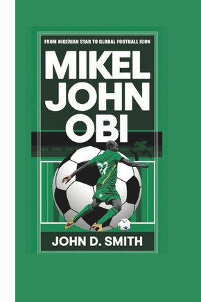 Mikel John Obi Biography: From Nigerian Star to Global Football Icon