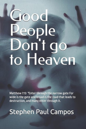 Good people DON'T go to Heaven: Matthew 7:13 New International Version ""Enter through the narrow gate.