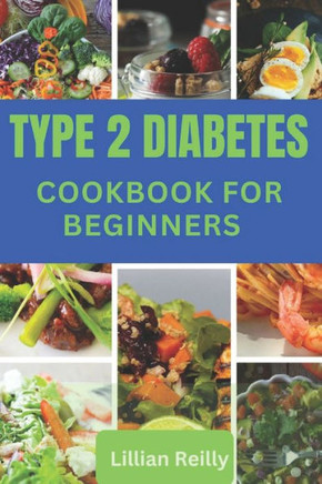 Type 2 Diabetes Cookbook for Beginners: 90-day meal plan of tasty, low carbs & low sugar quick recipes To start A healthy diabetic diet habit.
