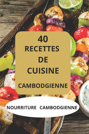 40 Recettes de Cuisine Cambodgienne: Nourriture Cambodgienne