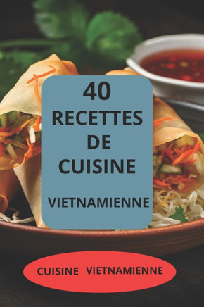 40 Recettes de Cuisine Vietnamienne: Cuisine Vietnamienne