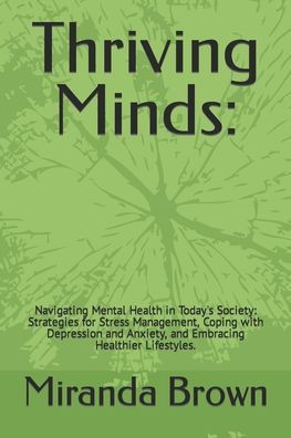 Thriving Minds: Navigating Mental Health in Today's Society: Strategies for Stress Management, Coping with Depression and Anxiety, and