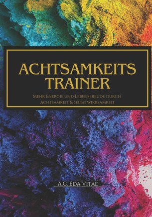 Achtsamkeitstrainer: Mehr Energie und Lebensfreude durch Achtsamkeit & Selbstwirksamkeit