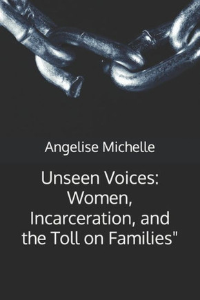 Unseen Voices: Women, Incarceration, and the Toll on Families""