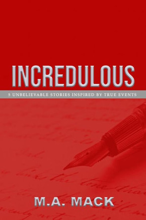 Incredulous: 5 Unbelievable Stories Inspired by True Events