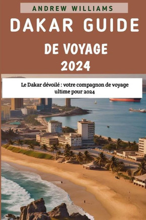 Dakar Guide de voyage 2024: Le Dakar dévoilé votre compagnon de voyage ultime pour 2024