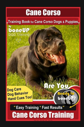 Cane Corso Training Book for Cane Corso Dogs & Puppies By BoneUP DOG Training, Dog Care, Dog Behavior, Hand Cues Too! Are You Ready to Bone Up? Easy T