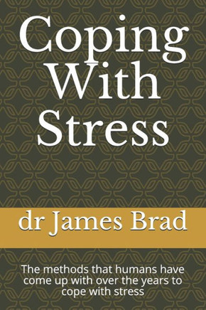Coping With Stress: The methods that humans have come up with over the years to cope with stress