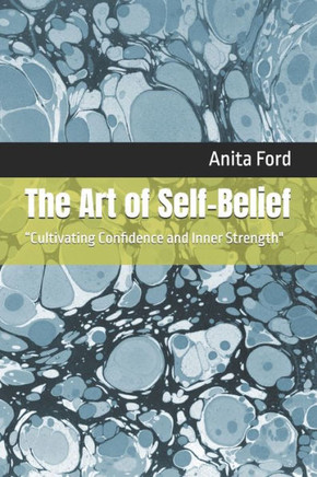 The Art of Self-Belief: ""Cultivating Confidence and Inner Strength""