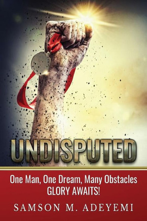Undisputed: One Man, One Dream, Many Obstacles. Glory Awaits!