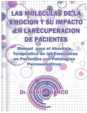 Las Moleculas de la Emocion Y Su Impacto En La Recuperacion de Pacientes: Manual para el Abordaje Terapéutico de las Emociones en Pacientes con Patolo