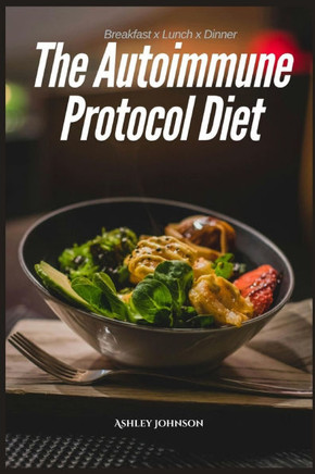 The Best Autoimmune Protocol Diet for Beginners: Nourishing Recipes For Breakfast, Lunch and Dinner