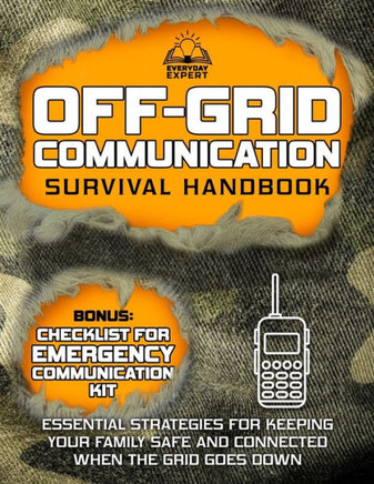 Off-Grid Communication Survival Handbook: Essential Strategies for Keeping Your Family Safe and Connected When the Grid Goes Down