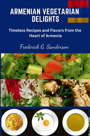 Armenian Vegetarian Delights: Armenian Vegetarian Delights, easy recipes cookbook, Armenian cuisine, Armenian Vegetarian meal prep, Armenian plant b