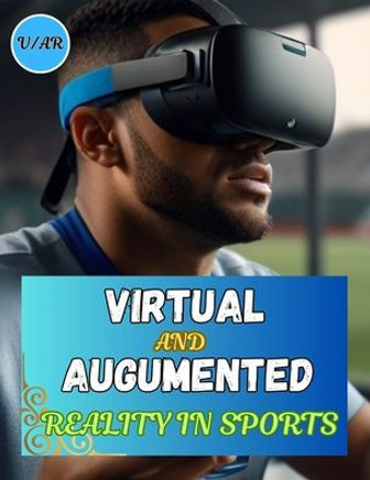 Virtual and Augmented Reality in Sports {V/AR} in Sports: Sport V/AR Revolution