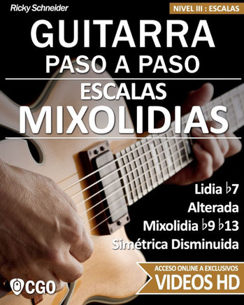Escalas Mixolidias, Guitarra Paso a Paso - con videos HD: Lidia b7, Alterada, Mixolidia b9 b13, Simétrica Disminuida