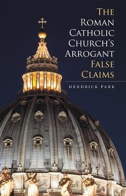 The Roman Catholic ChurchS Arrogant False Claims