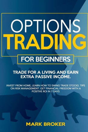 Options Trading for Beginners: Trade for a living, earn passive income. Invest from home, learn how to swing trade stocks. Tips on risk management. G