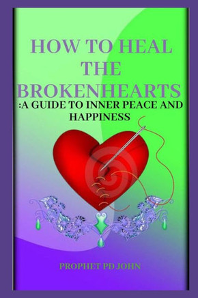 How to Heal the Broken Hearts: A Guide to Inner Peace and Happiness