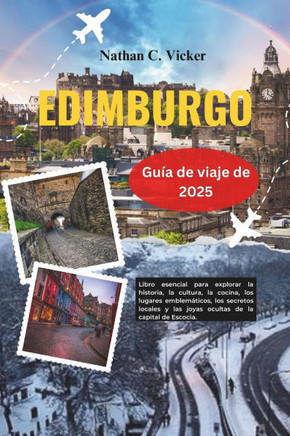 Guía de viaje de Edimburgo 2025: Libro esencial para explorar la historia, la cultura, la cocina, los lugares emblemáticos, los secretos locales y las