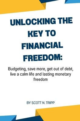 Unlocking the key to financial freedom: budgeting, save more, get out of debt, live a calm life and lasting monetary freedom.