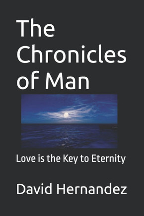 The Chronicles of Man: Love is the Key to Eternity