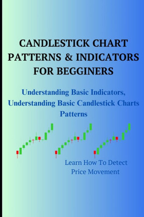 Candlestick Chart Patterns & Indicators for Begginers: Understanding Basic Indicators, Understanding Basic Candlestick Charts Patterns