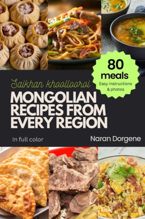 Mongolian Recipes from Every Region: 80 meals, Easy instructions & Photos, Full color