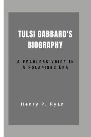 Tulsi Gabbard: : A Fearless Voice in a Polarised Era