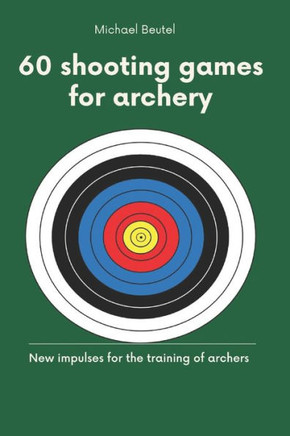 60 shooting games for archery: New impulses for the training of archers