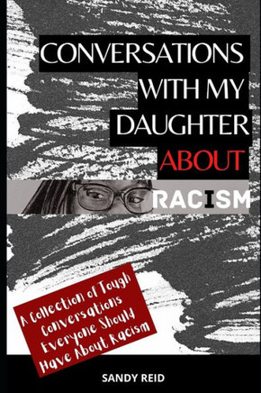 Conversations with My Daughter About Racism: A Collection of Tough Conversations Everyone Should Have About Racism