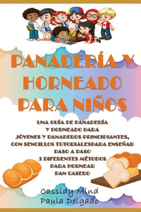 Panadería y Horneado para Niños: Una Completa Guía para Jóvenes y Panaderos Principiantes, con Sencillos Tutoriales para Enseñar Paso a Paso 3 Diferen