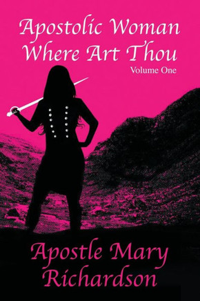 Apostolic Woman Where Art Thou?: Volume 1