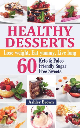 Healthy Desserts: Lose Weight, Eat Yummy, Live Long