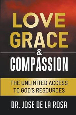 Love Grace & Compassion The Unlimited Access to God's Resources