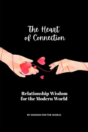 The Heart of Connection: Relationship Wisdom for the Modern World