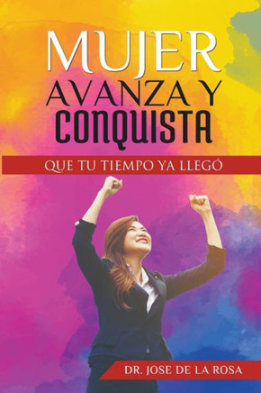 Mujer Avanza Y Conquista Que tu tiempo ya llego