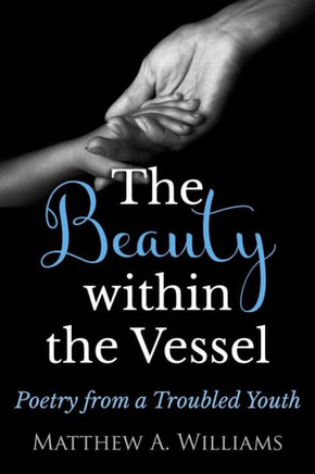 The Beauty Within The Vessel: Poetry From A Troubled Youth