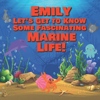 Emily Let's Get to Know Some Fascinating Marine Life!: Personalized Baby Books with Your Child's Name in the Story - Ocean Animals Books for Toddlers