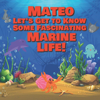 Mateo Let's Get to Know Some Fascinating Marine Life!: Personalized Baby Books with Your Child's Name in the Story - Ocean Animals Books for Toddlers