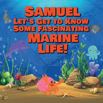 Samuel Let's Get to Know Some Fascinating Marine Life!: Personalized Baby Books with Your Child's Name in the Story - Ocean Animals Books for Toddlers