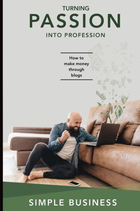 Turning Passion into Profession: How to Make Money through Blogs Blogging for Profit Learn how to make money doing what you already love to do!