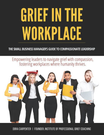 Grief in the Workplace: A Manager's Guide to Compassionate Leadership