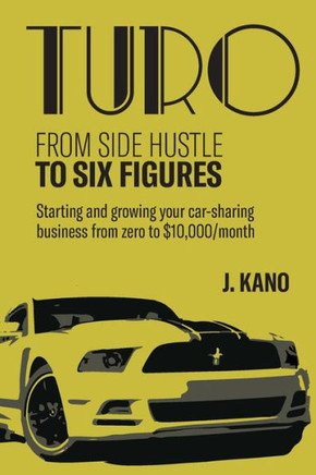 Turo - From Side Hustle to Six Figures: : Starting and growing your car-sharing business from zero to $10,000 a month