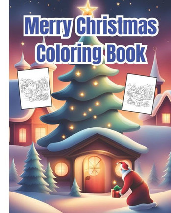 Merry Christmas Coloring Book: Cute Fun And Festive Christmas Designs To Color / Santa Claus Coloring Pages For Kids, Girls, Boys, Teens, Adults